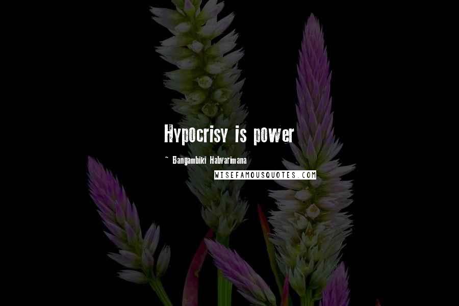 Bangambiki Habyarimana Quotes: Hypocrisy is power