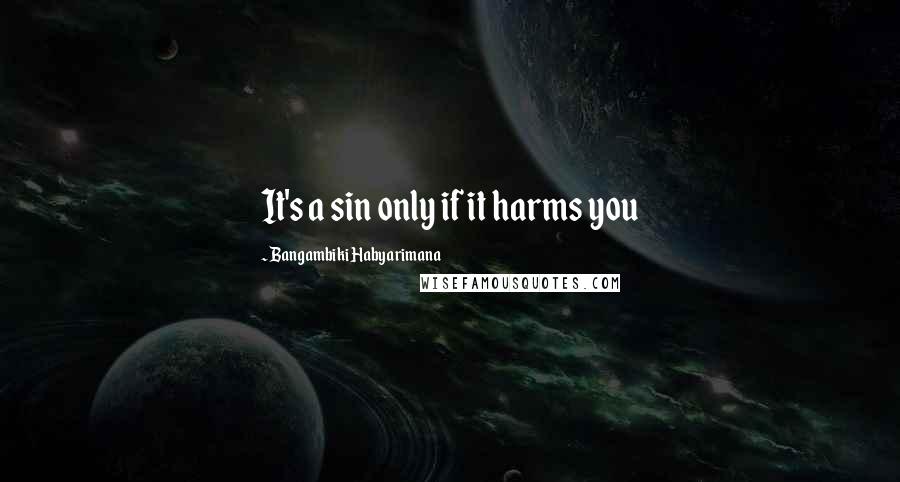 Bangambiki Habyarimana Quotes: It's a sin only if it harms you