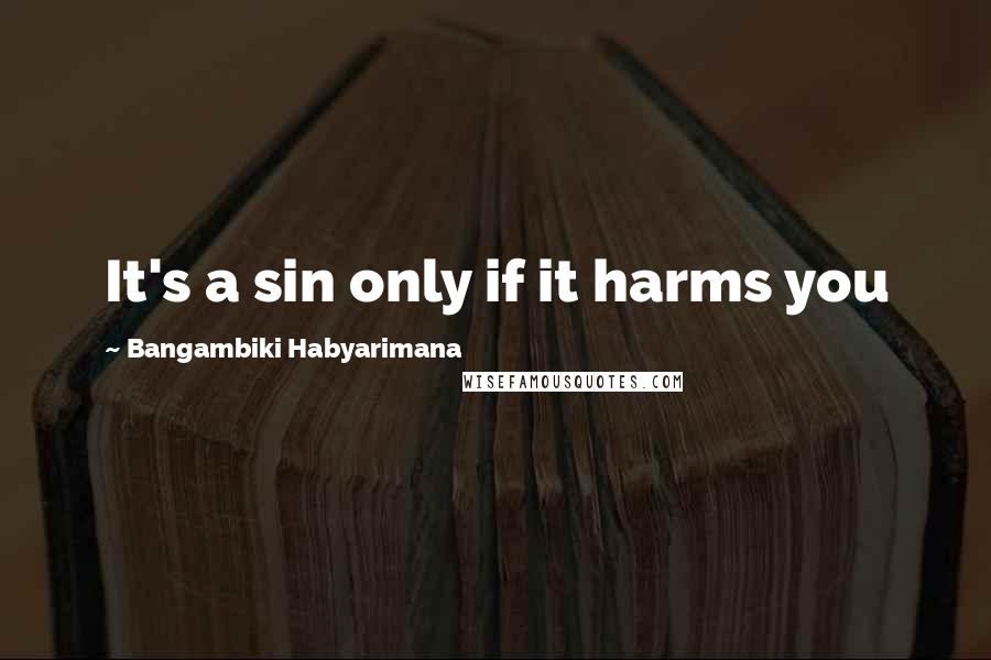 Bangambiki Habyarimana Quotes: It's a sin only if it harms you