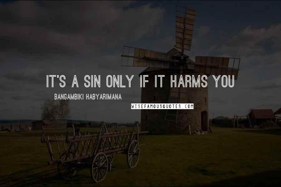 Bangambiki Habyarimana Quotes: It's a sin only if it harms you