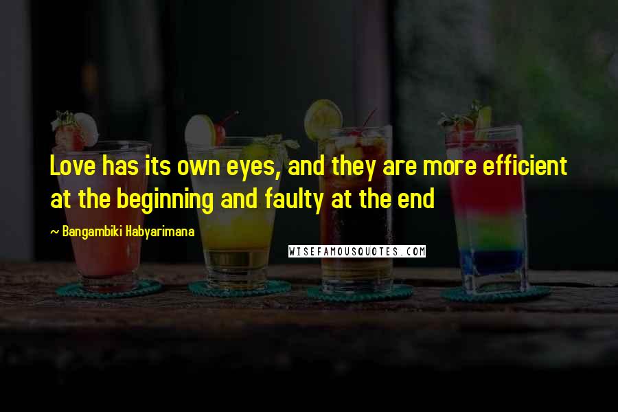 Bangambiki Habyarimana Quotes: Love has its own eyes, and they are more efficient at the beginning and faulty at the end