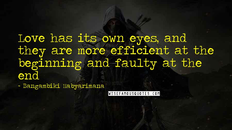 Bangambiki Habyarimana Quotes: Love has its own eyes, and they are more efficient at the beginning and faulty at the end