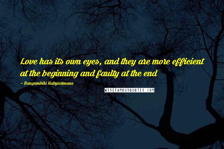 Bangambiki Habyarimana Quotes: Love has its own eyes, and they are more efficient at the beginning and faulty at the end