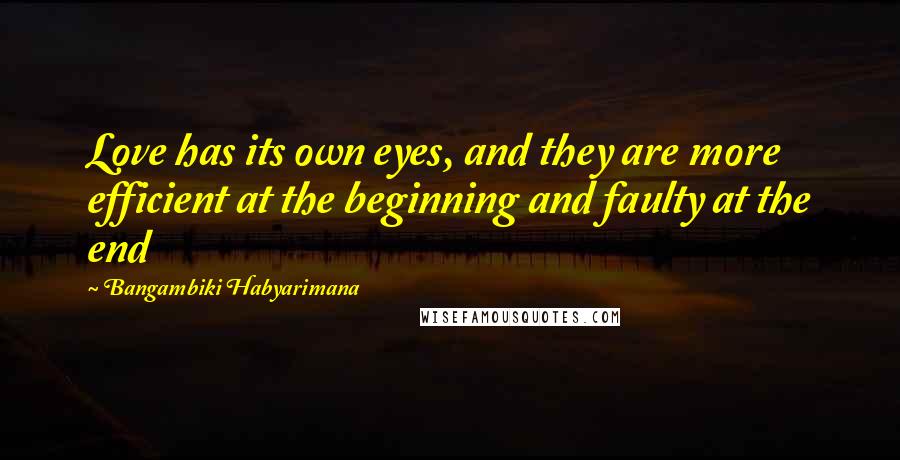 Bangambiki Habyarimana Quotes: Love has its own eyes, and they are more efficient at the beginning and faulty at the end