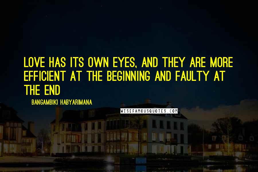 Bangambiki Habyarimana Quotes: Love has its own eyes, and they are more efficient at the beginning and faulty at the end