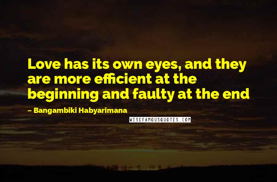 Bangambiki Habyarimana Quotes: Love has its own eyes, and they are more efficient at the beginning and faulty at the end