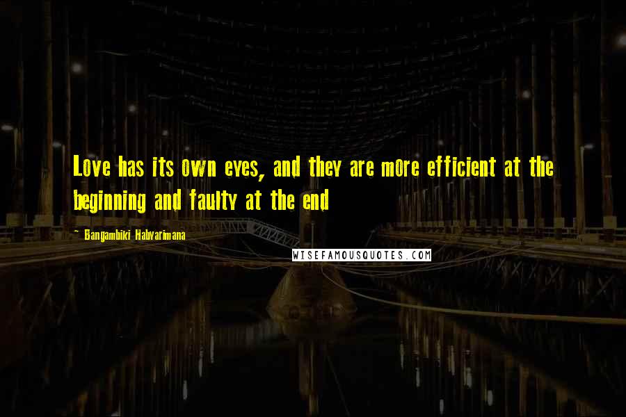 Bangambiki Habyarimana Quotes: Love has its own eyes, and they are more efficient at the beginning and faulty at the end