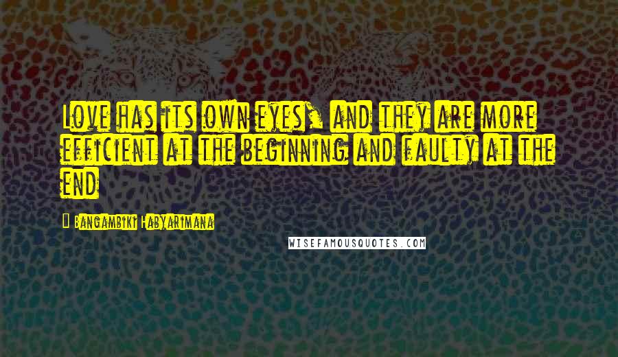 Bangambiki Habyarimana Quotes: Love has its own eyes, and they are more efficient at the beginning and faulty at the end