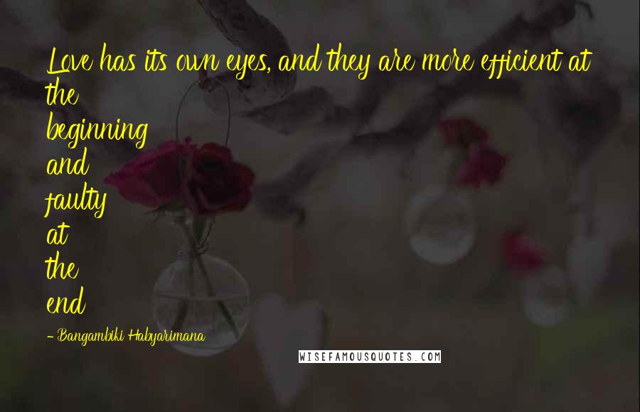 Bangambiki Habyarimana Quotes: Love has its own eyes, and they are more efficient at the beginning and faulty at the end