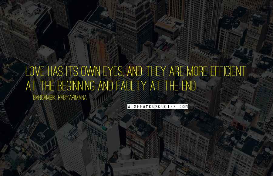 Bangambiki Habyarimana Quotes: Love has its own eyes, and they are more efficient at the beginning and faulty at the end