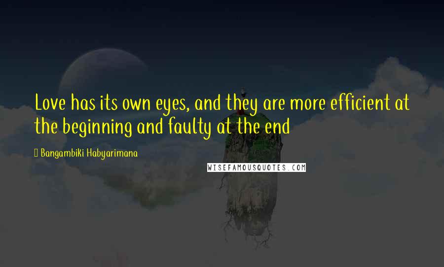 Bangambiki Habyarimana Quotes: Love has its own eyes, and they are more efficient at the beginning and faulty at the end