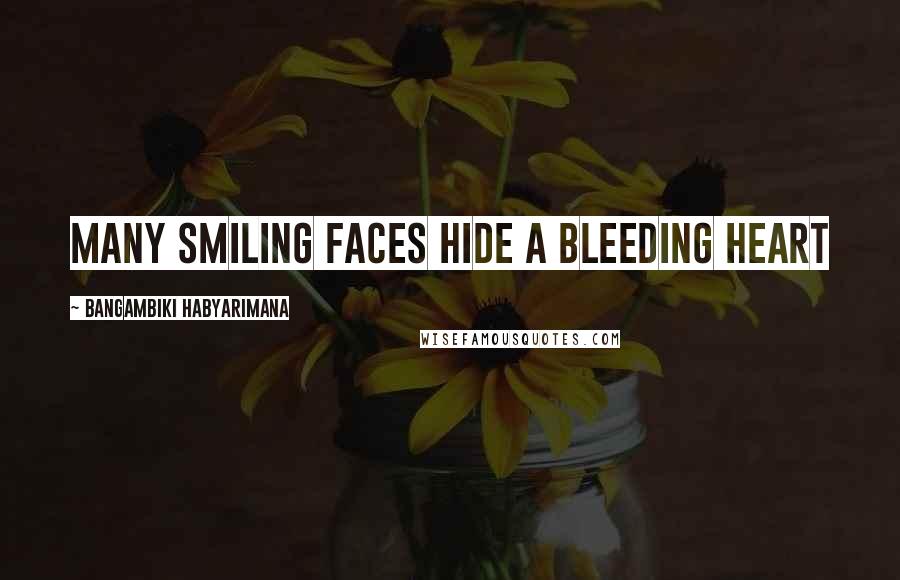 Bangambiki Habyarimana Quotes: Many smiling faces hide a bleeding heart