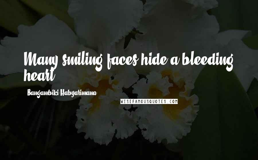 Bangambiki Habyarimana Quotes: Many smiling faces hide a bleeding heart