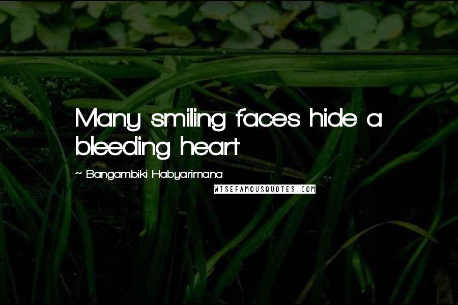 Bangambiki Habyarimana Quotes: Many smiling faces hide a bleeding heart