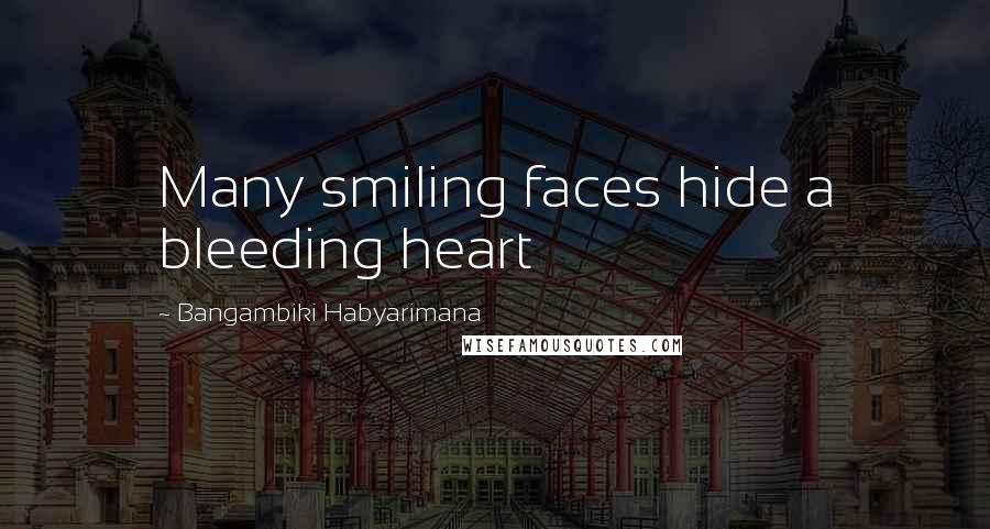 Bangambiki Habyarimana Quotes: Many smiling faces hide a bleeding heart