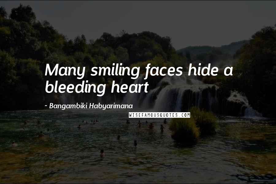 Bangambiki Habyarimana Quotes: Many smiling faces hide a bleeding heart