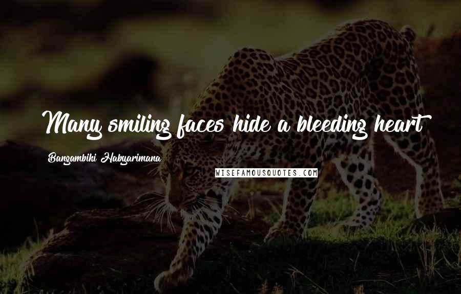 Bangambiki Habyarimana Quotes: Many smiling faces hide a bleeding heart