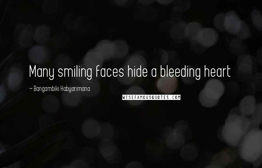 Bangambiki Habyarimana Quotes: Many smiling faces hide a bleeding heart