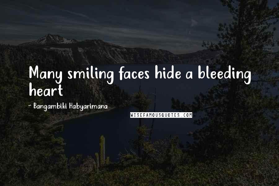 Bangambiki Habyarimana Quotes: Many smiling faces hide a bleeding heart