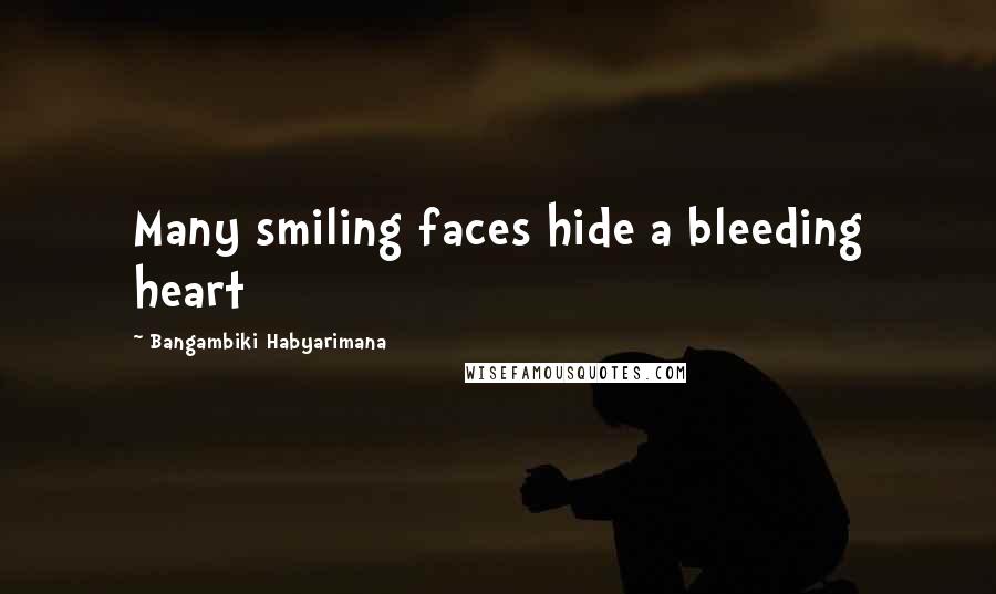 Bangambiki Habyarimana Quotes: Many smiling faces hide a bleeding heart