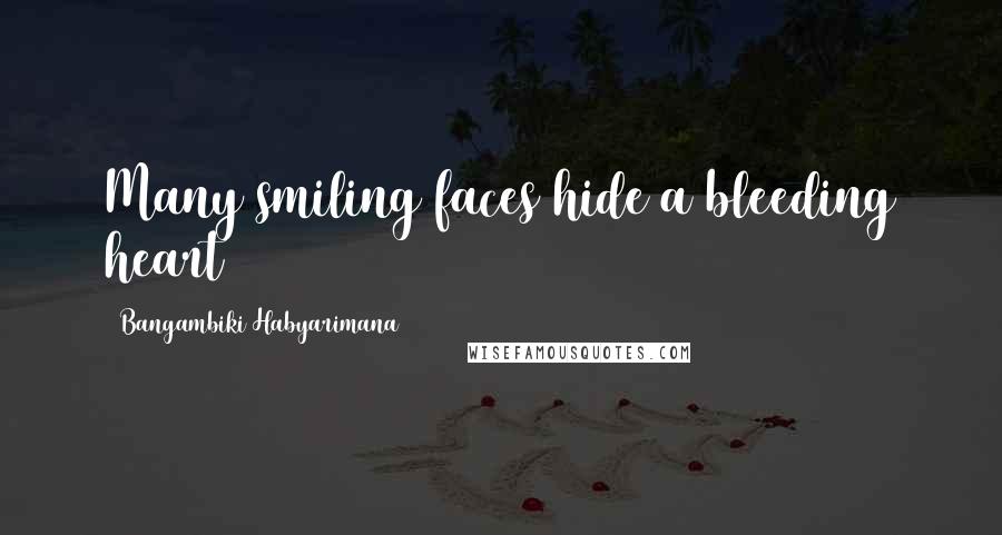 Bangambiki Habyarimana Quotes: Many smiling faces hide a bleeding heart