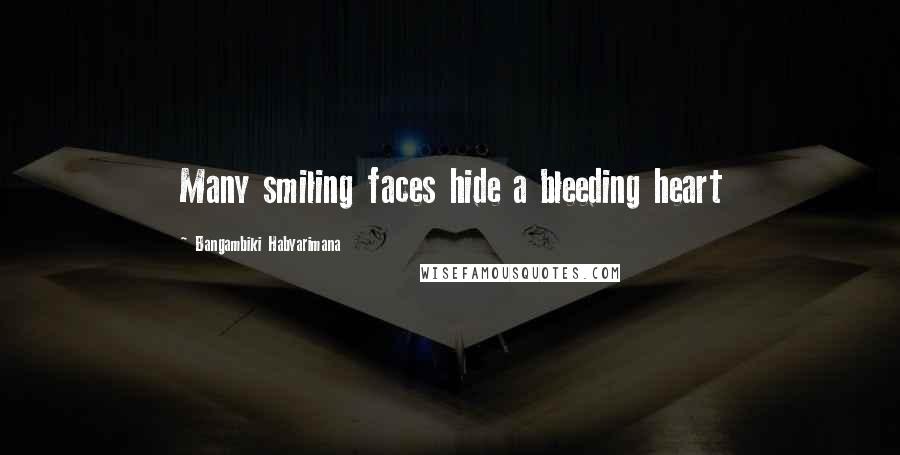 Bangambiki Habyarimana Quotes: Many smiling faces hide a bleeding heart