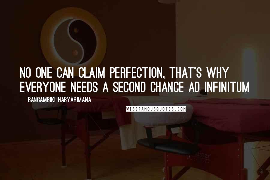 Bangambiki Habyarimana Quotes: No one can claim perfection, that's why everyone needs a second chance ad infinitum