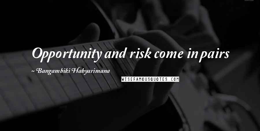 Bangambiki Habyarimana Quotes: Opportunity and risk come in pairs