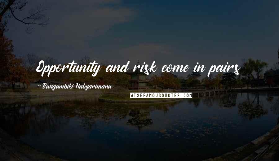 Bangambiki Habyarimana Quotes: Opportunity and risk come in pairs