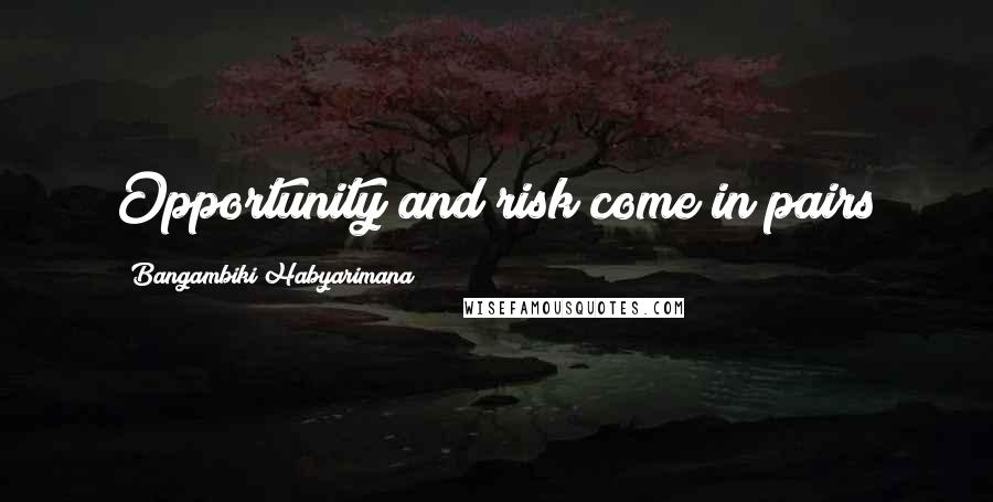 Bangambiki Habyarimana Quotes: Opportunity and risk come in pairs