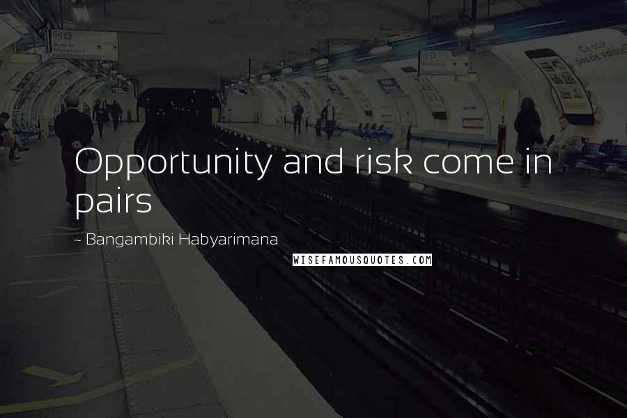 Bangambiki Habyarimana Quotes: Opportunity and risk come in pairs