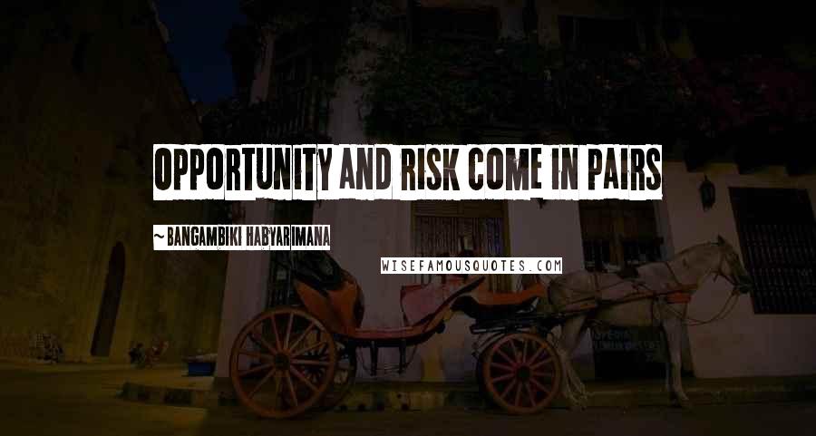 Bangambiki Habyarimana Quotes: Opportunity and risk come in pairs