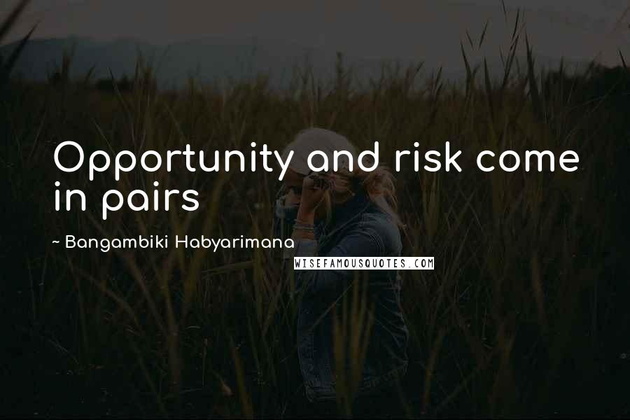 Bangambiki Habyarimana Quotes: Opportunity and risk come in pairs