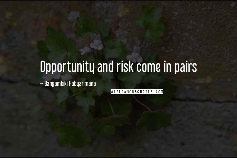 Bangambiki Habyarimana Quotes: Opportunity and risk come in pairs