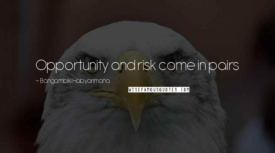 Bangambiki Habyarimana Quotes: Opportunity and risk come in pairs