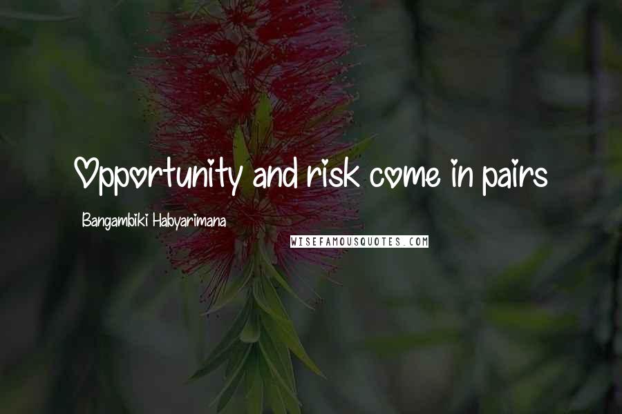 Bangambiki Habyarimana Quotes: Opportunity and risk come in pairs