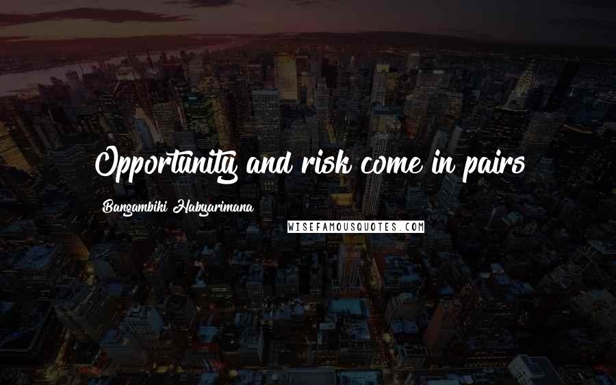 Bangambiki Habyarimana Quotes: Opportunity and risk come in pairs