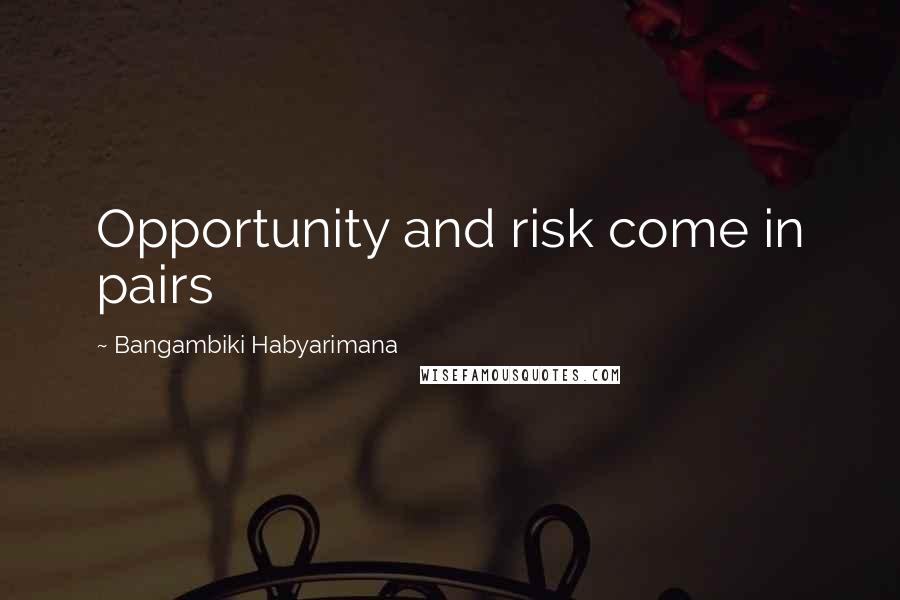 Bangambiki Habyarimana Quotes: Opportunity and risk come in pairs