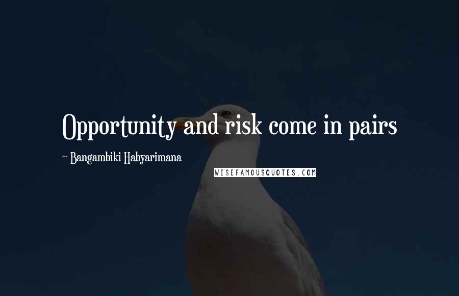 Bangambiki Habyarimana Quotes: Opportunity and risk come in pairs