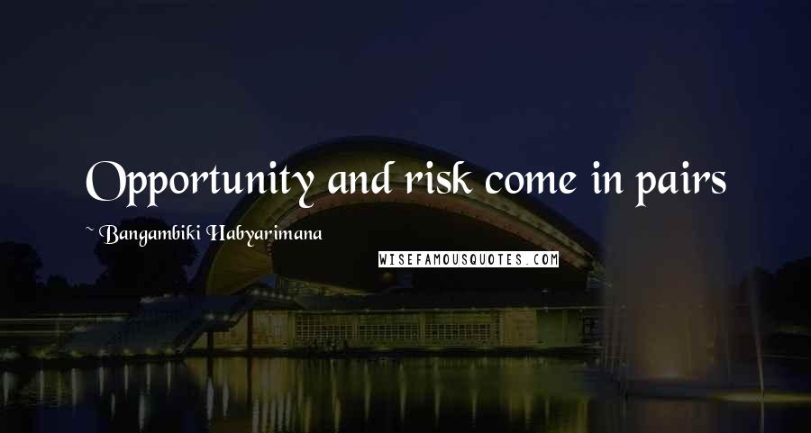 Bangambiki Habyarimana Quotes: Opportunity and risk come in pairs