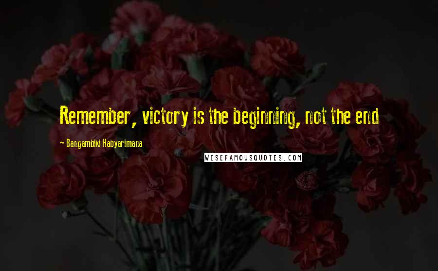 Bangambiki Habyarimana Quotes: Remember, victory is the beginning, not the end