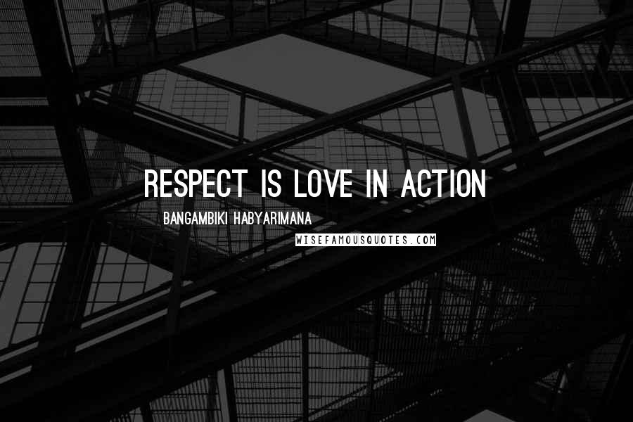 Bangambiki Habyarimana Quotes: Respect is love in action