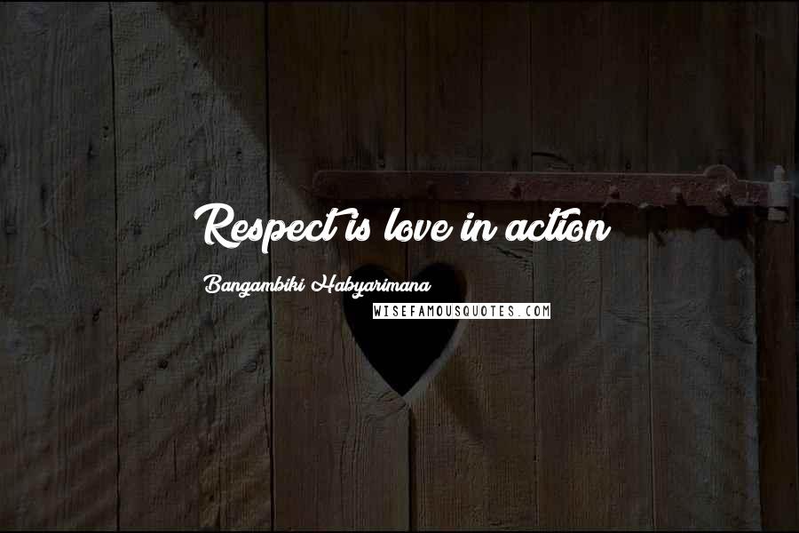 Bangambiki Habyarimana Quotes: Respect is love in action