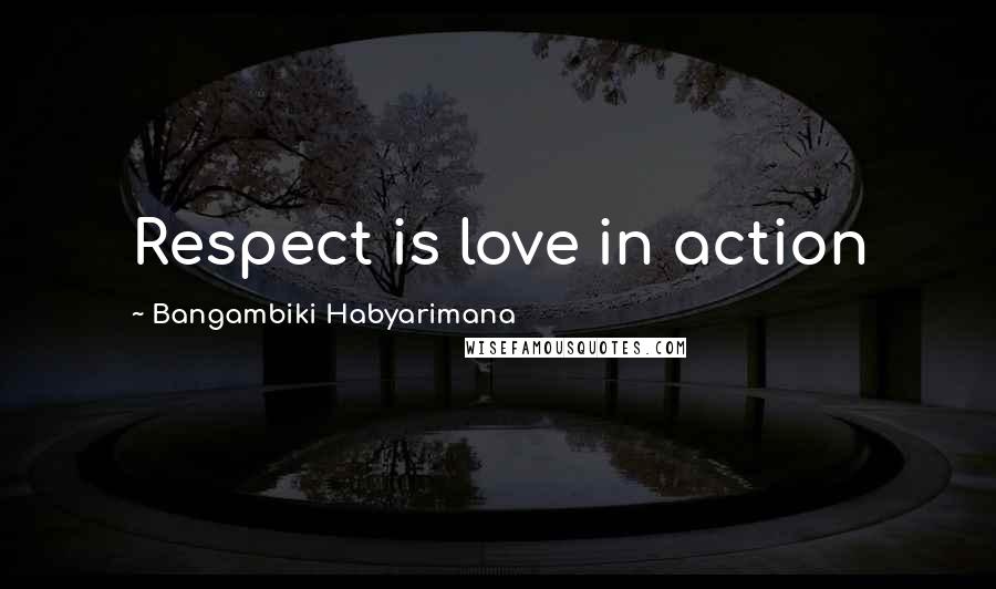 Bangambiki Habyarimana Quotes: Respect is love in action