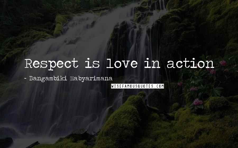 Bangambiki Habyarimana Quotes: Respect is love in action
