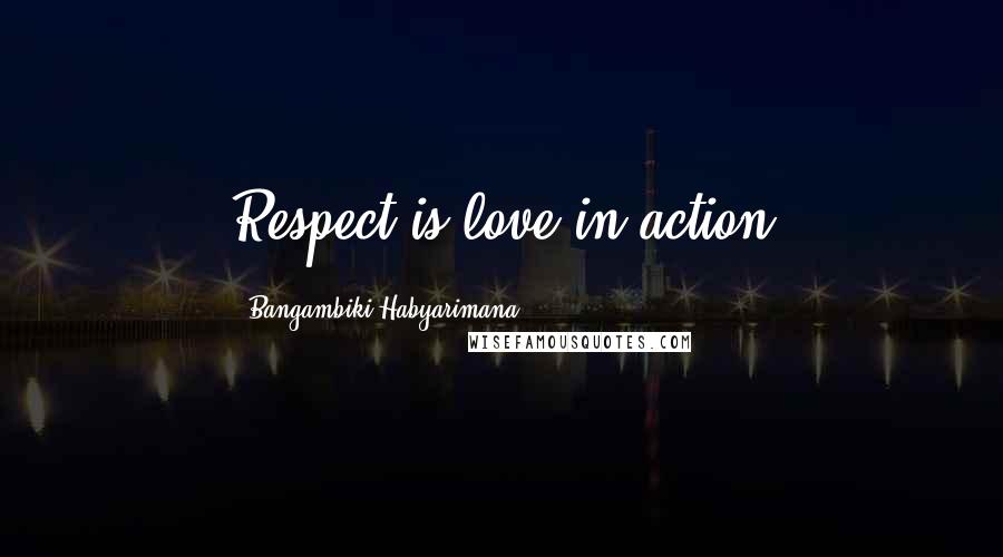 Bangambiki Habyarimana Quotes: Respect is love in action