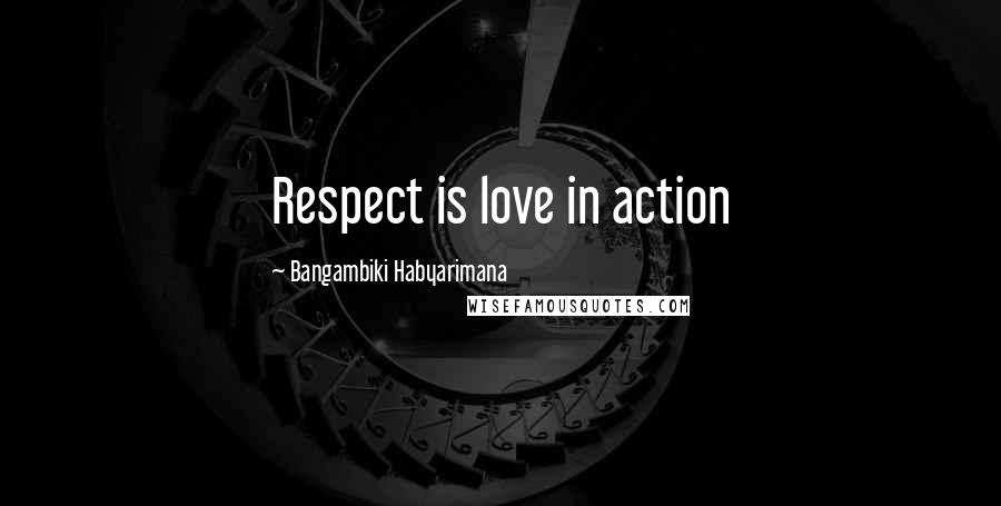 Bangambiki Habyarimana Quotes: Respect is love in action