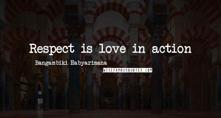 Bangambiki Habyarimana Quotes: Respect is love in action