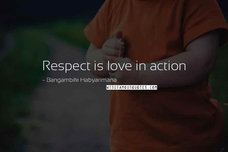 Bangambiki Habyarimana Quotes: Respect is love in action