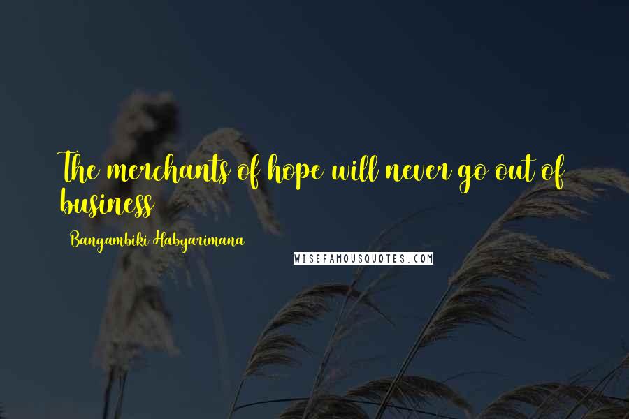 Bangambiki Habyarimana Quotes: The merchants of hope will never go out of business